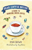 Dear Coffee Buyer - A Guide to Sourcing Green Coffee by Ryan Brown.